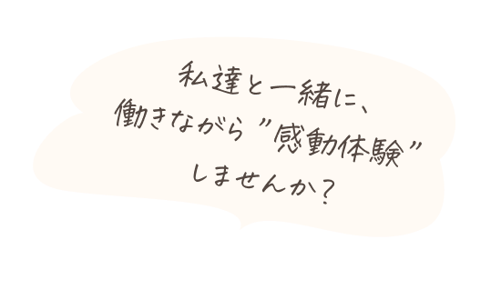 私たちと一緒に働きながら「感動体験」しませんか？